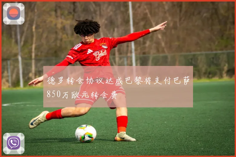 德罗转会协议达成巴黎将支付巴萨850万欧元转会费
