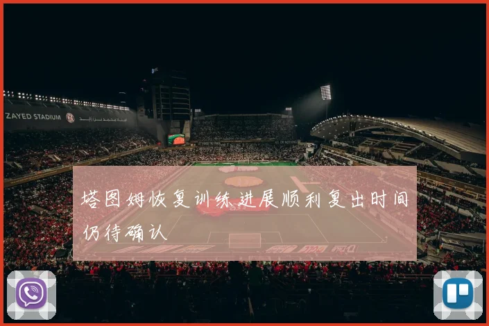 塔图姆恢复训练进展顺利复出时间仍待确认