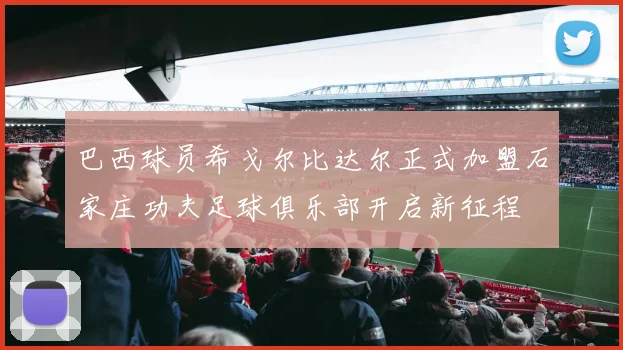 巴西球员希戈尔比达尔正式加盟石家庄功夫足球俱乐部开启新征程