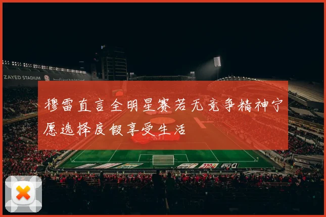 穆雷直言全明星赛若无竞争精神宁愿选择度假享受生活